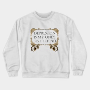 DEPRESSION IS MY ONLY FRIEND Crewneck Sweatshirt